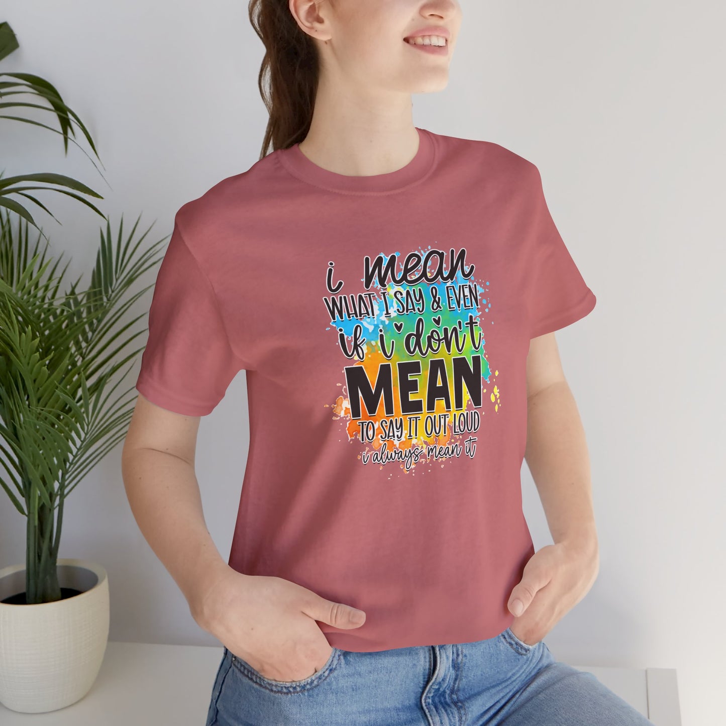 I Mean what I say Unisex Short Sleeve Tee, Inspirational T-Shirt, Funny Quote Shirt, Everyday Wear