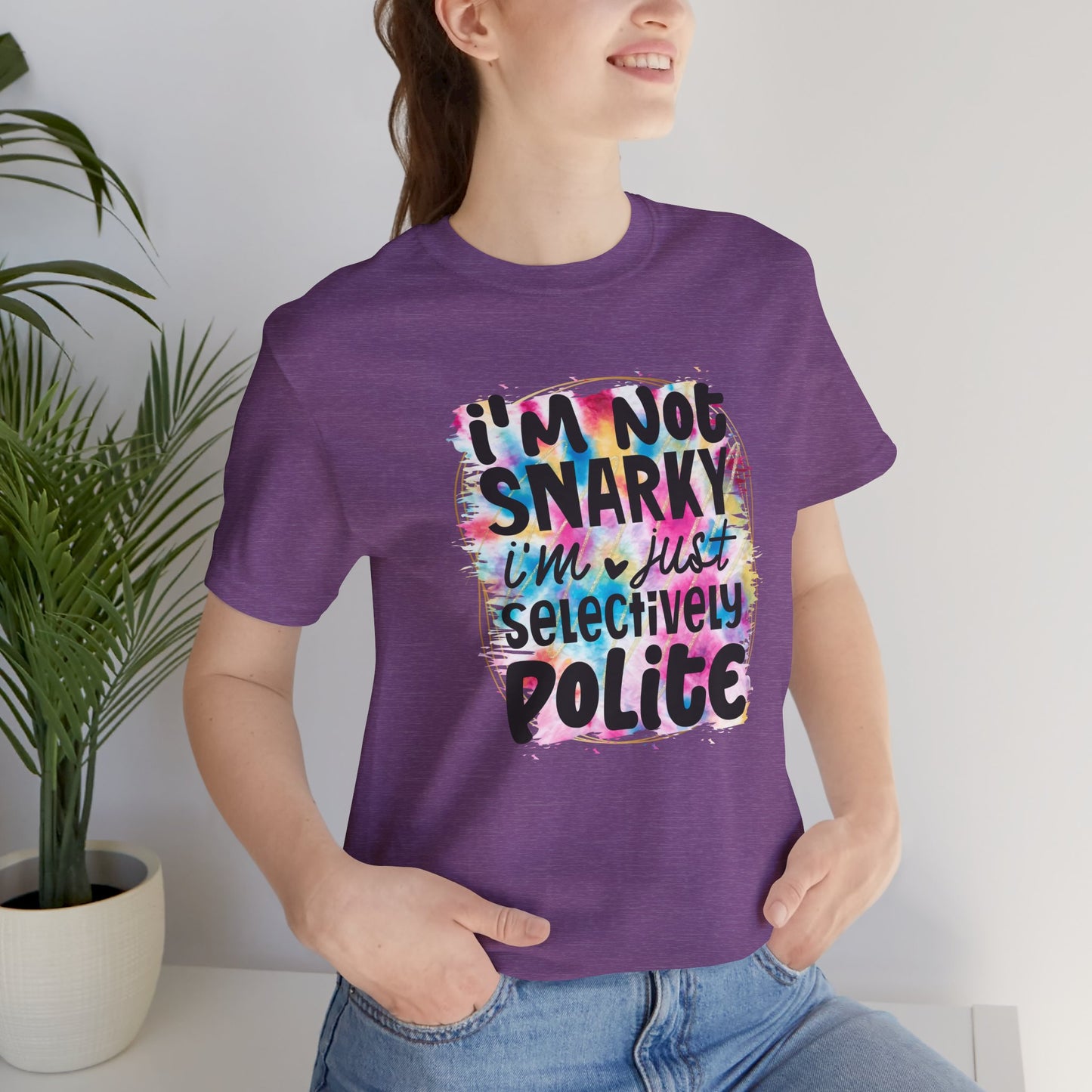 I'm not snarky, I'm just selectively polite sarcastic sarcasm unisex tshirt tee