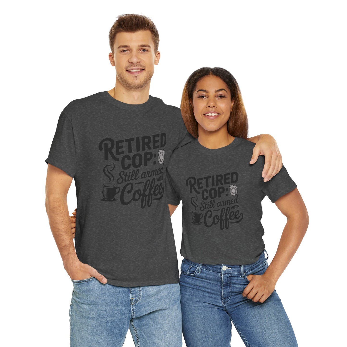 Retired Cop still armed with coffee Graphic Tee, T-Shirt, Unisex Humor Shirt, Gifts for Friends, Casual Wear, law enforcement