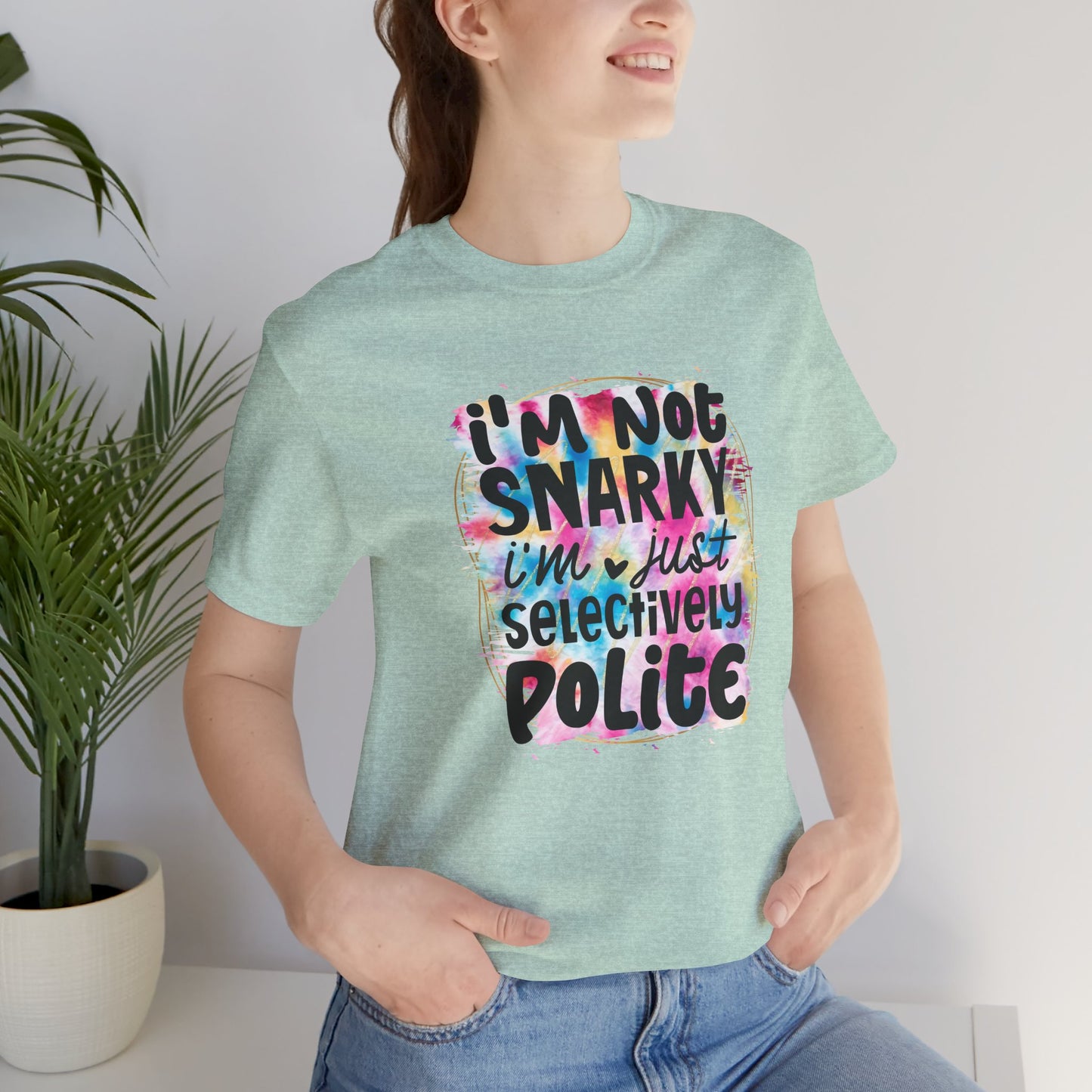 I'm not snarky, I'm just selectively polite sarcastic sarcasm unisex tshirt tee