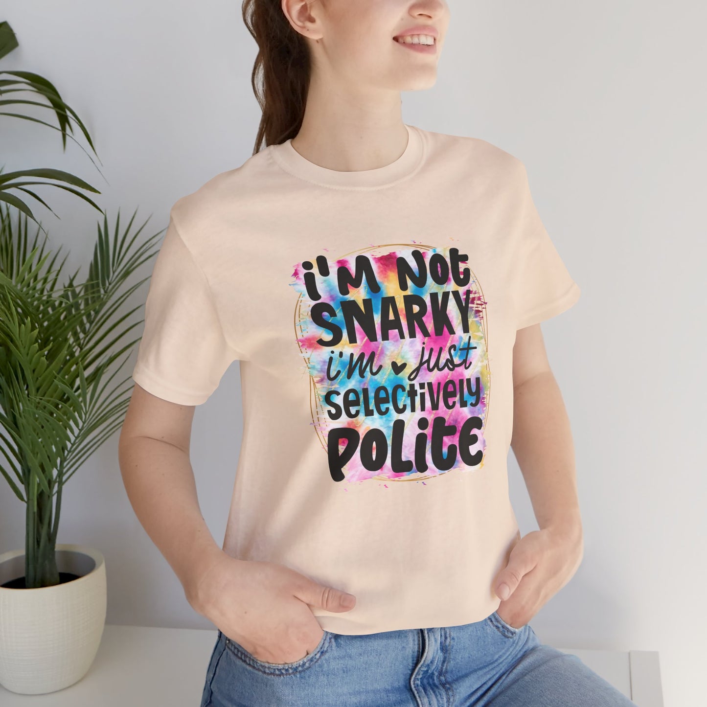 I'm not snarky, I'm just selectively polite sarcastic sarcasm unisex tshirt tee
