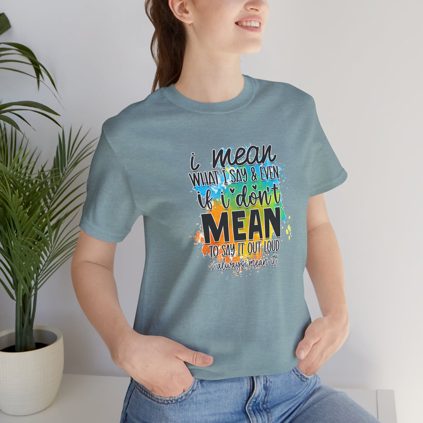 I Mean what I say Unisex Short Sleeve Tee, Inspirational T-Shirt, Funny Quote Shirt, Everyday Wear