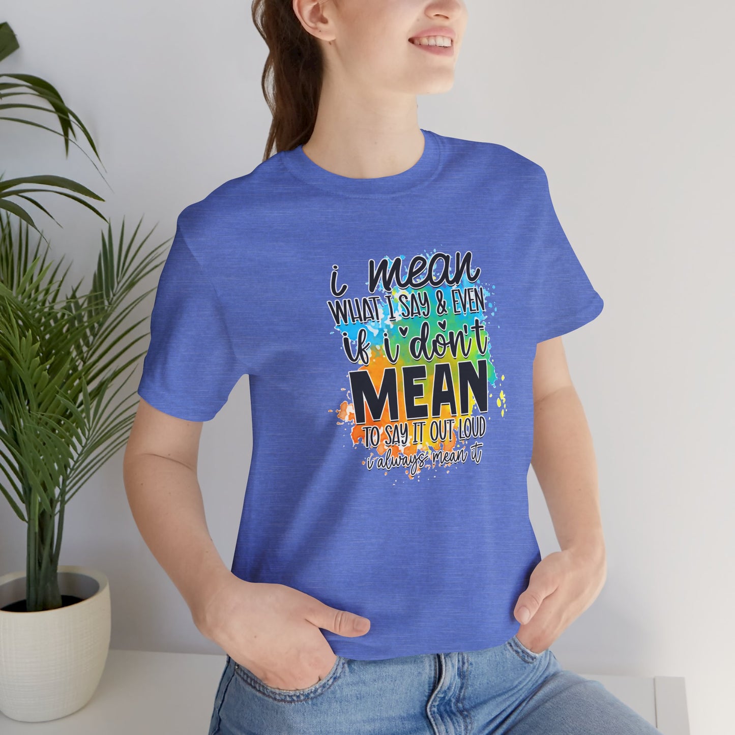 I Mean what I say Unisex Short Sleeve Tee, Inspirational T-Shirt, Funny Quote Shirt, Everyday Wear
