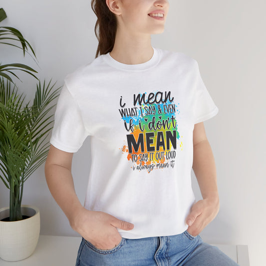 I Mean what I say Unisex Short Sleeve Tee, Inspirational T-Shirt, Funny Quote Shirt, Everyday Wear