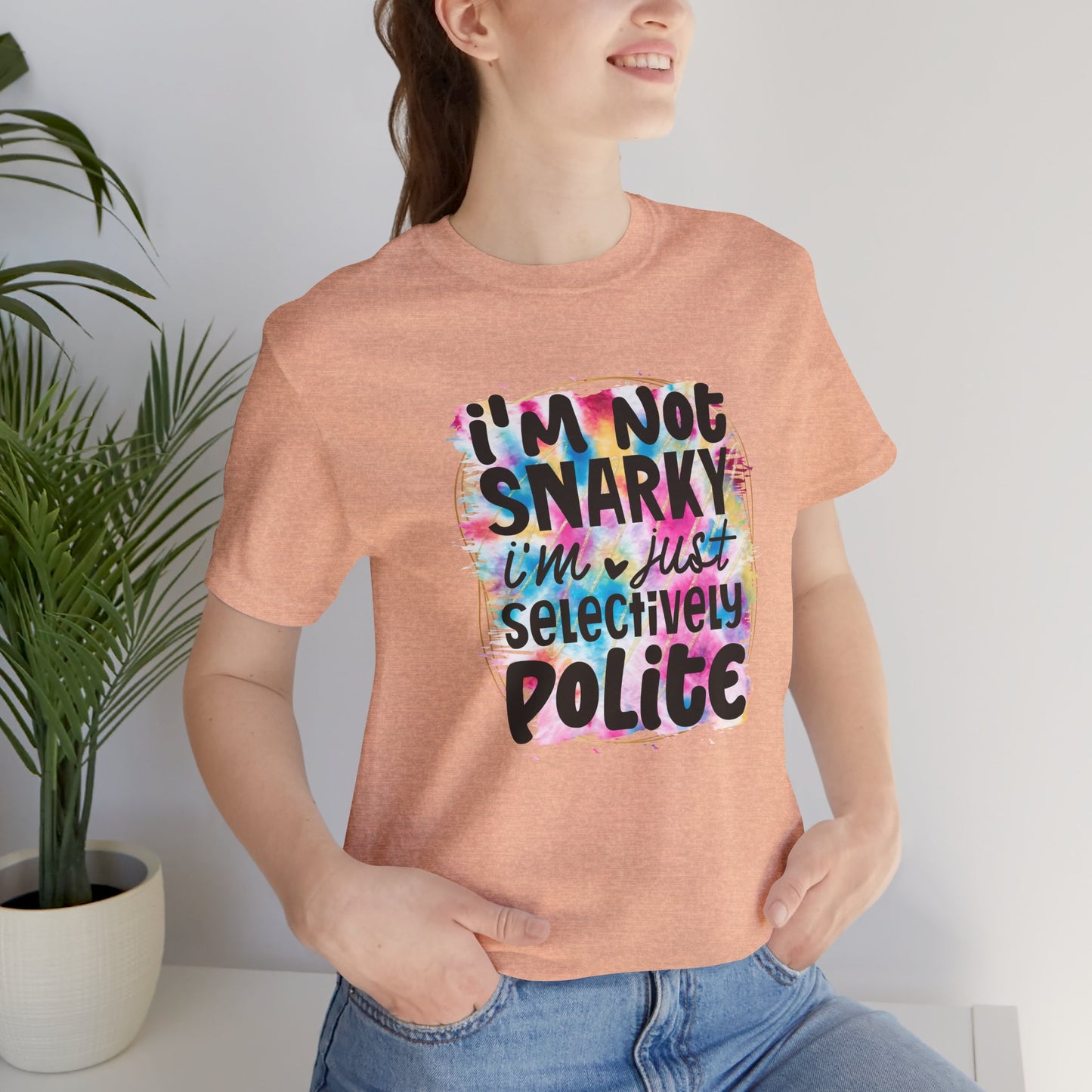 I'm not snarky, I'm just selectively polite sarcastic sarcasm unisex tshirt tee