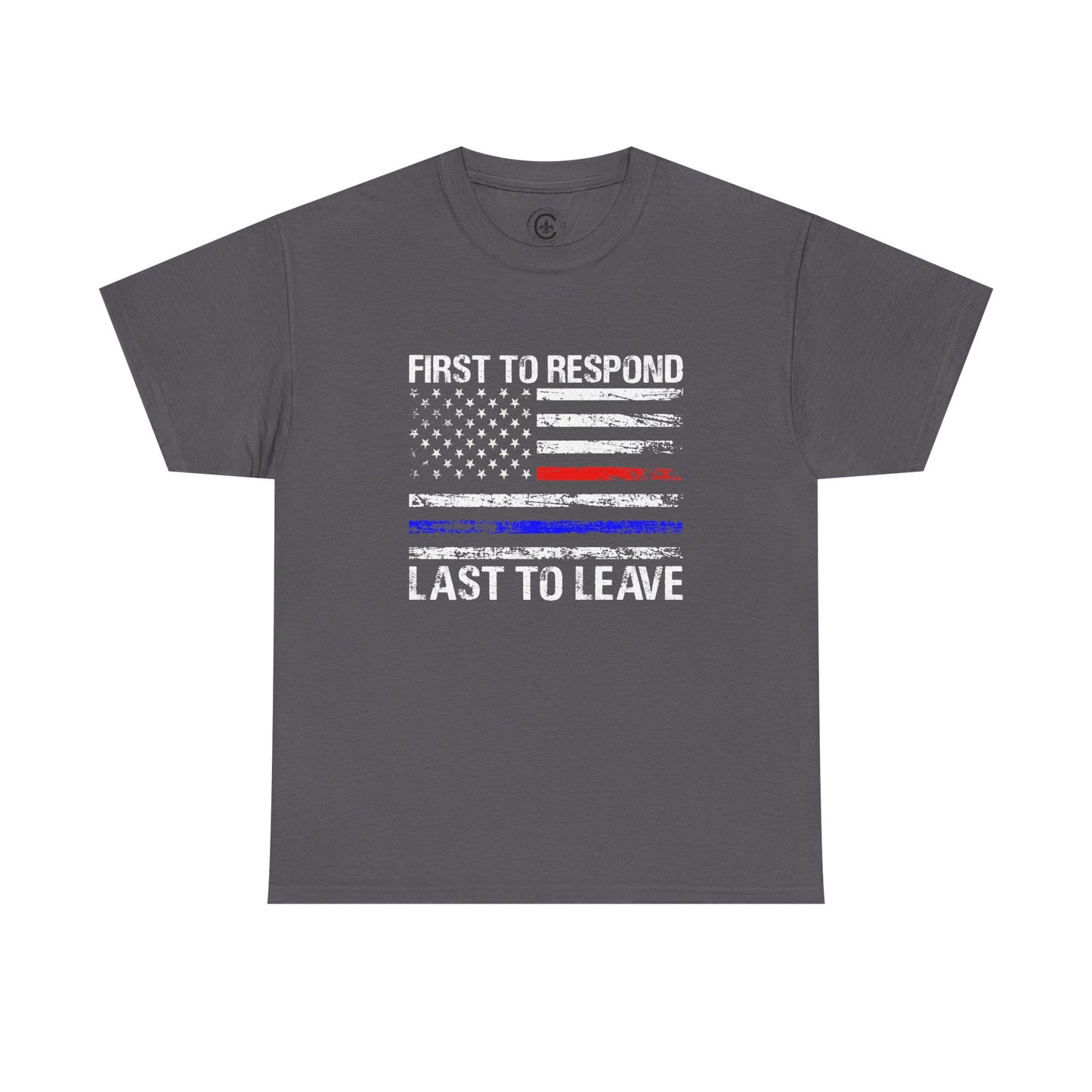 First to Respond, Last to leave, first responder Graphic Tee, T-Shirt, Unisex Humor Shirt, Gifts for Friends, Casual Wear, law enforcement