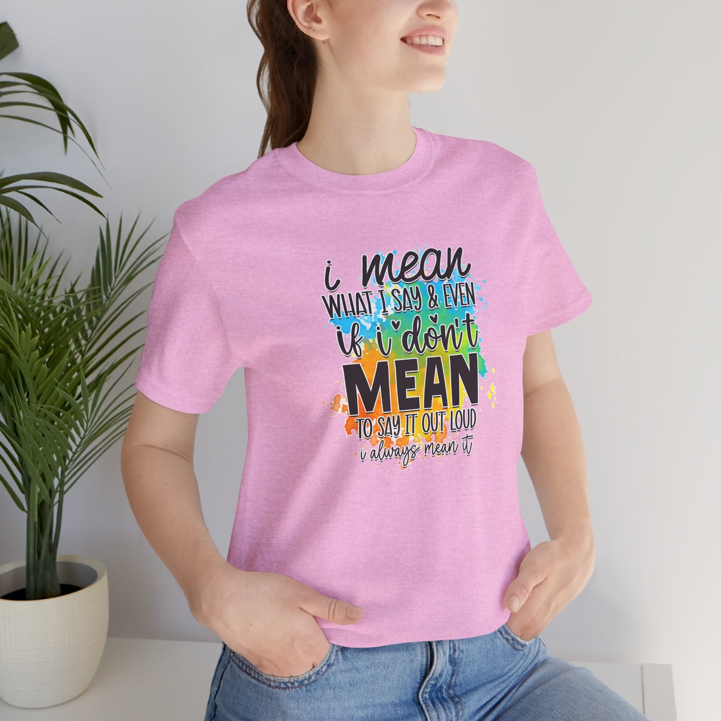 I Mean what I say Unisex Short Sleeve Tee, Inspirational T-Shirt, Funny Quote Shirt, Everyday Wear