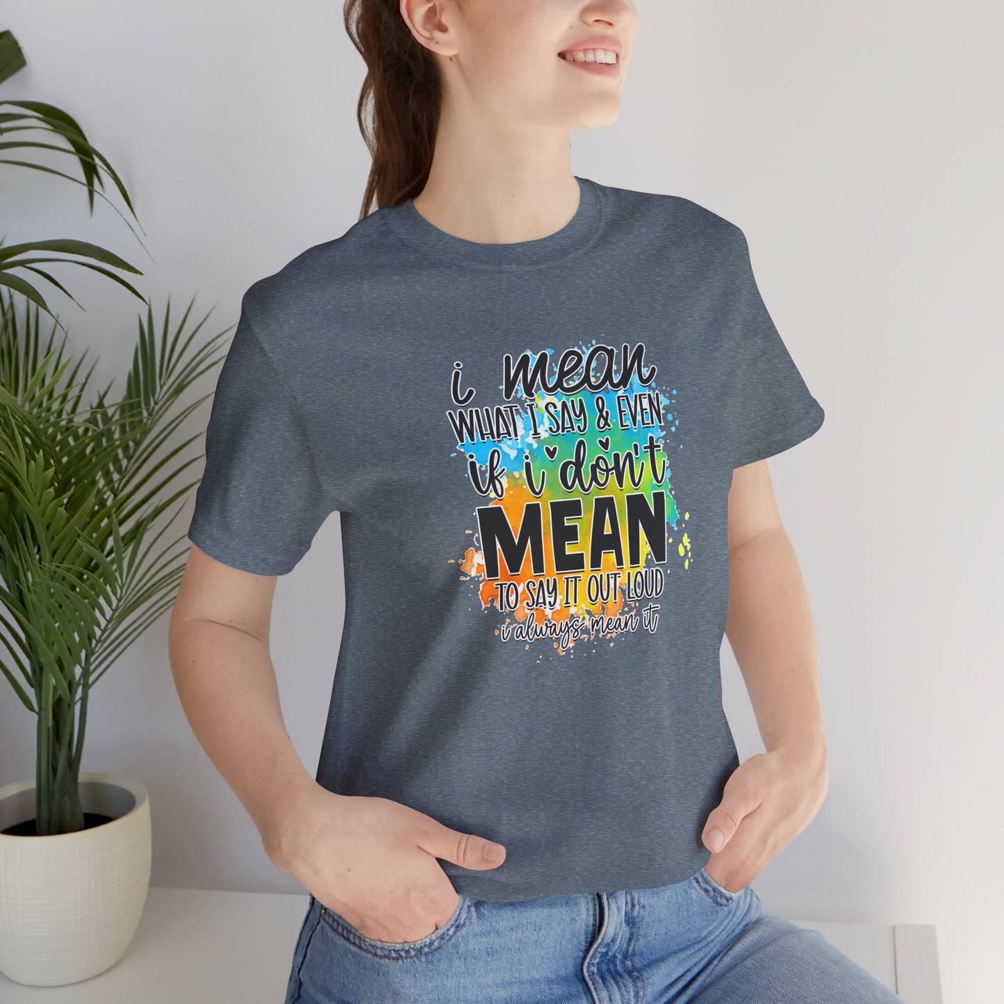 I Mean what I say Unisex Short Sleeve Tee, Inspirational T-Shirt, Funny Quote Shirt, Everyday Wear
