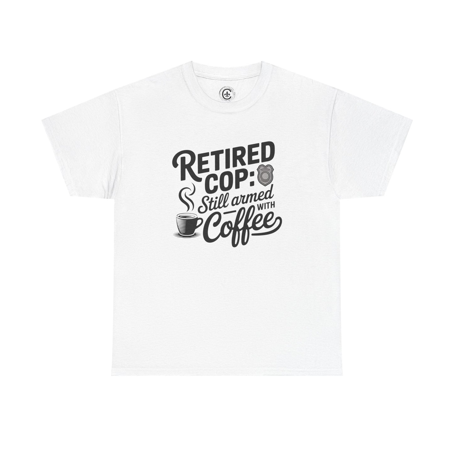 Retired Cop still armed with coffee Graphic Tee, T-Shirt, Unisex Humor Shirt, Gifts for Friends, Casual Wear, law enforcement