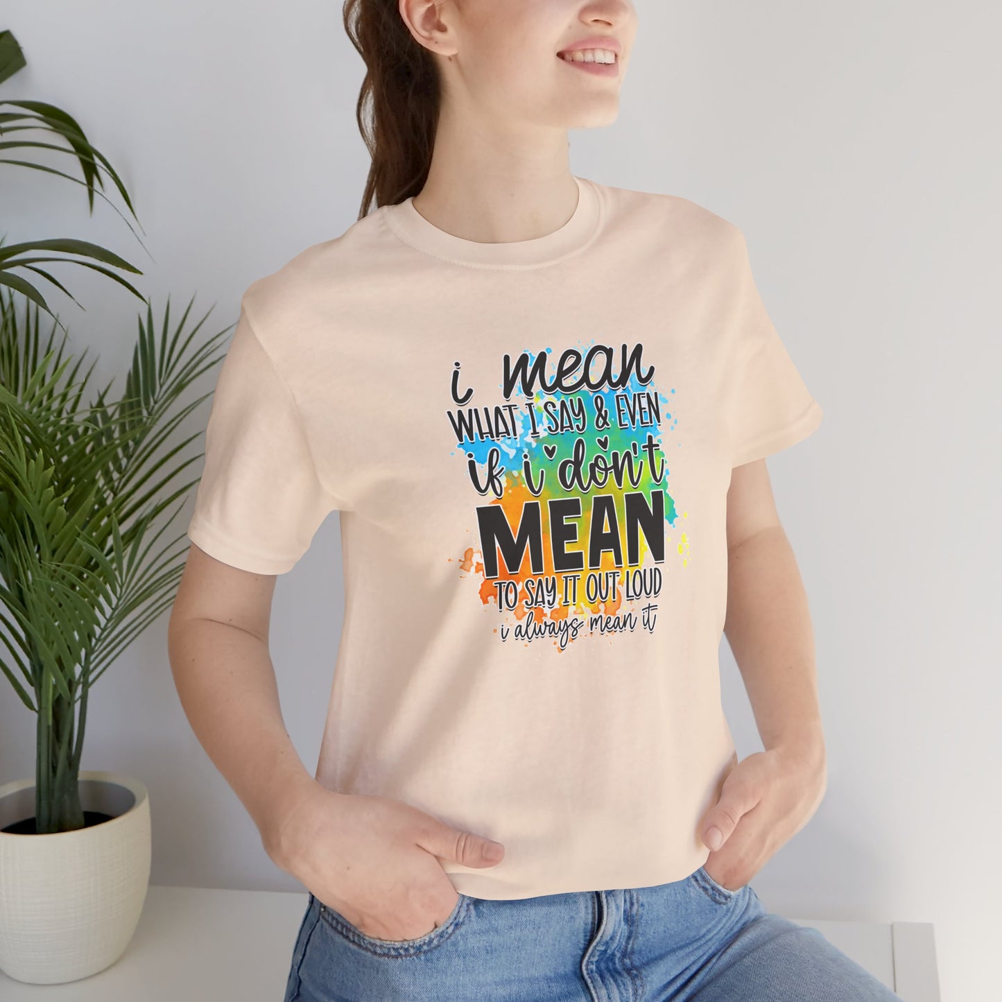 I Mean what I say Unisex Short Sleeve Tee, Inspirational T-Shirt, Funny Quote Shirt, Everyday Wear