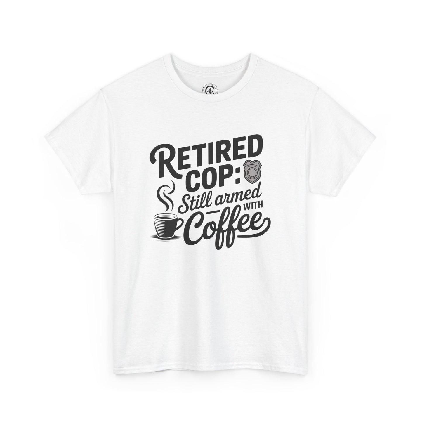 Retired Cop still armed with coffee Graphic Tee, T-Shirt, Unisex Humor Shirt, Gifts for Friends, Casual Wear, law enforcement