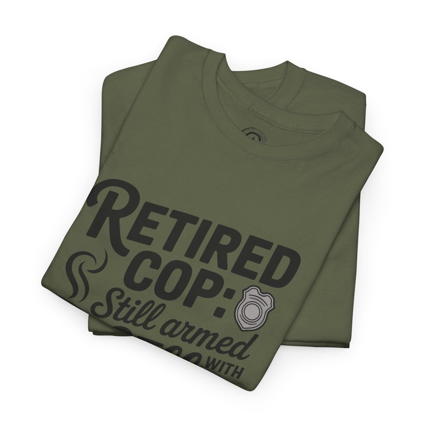 Retired Cop still armed with coffee Graphic Tee, T-Shirt, Unisex Humor Shirt, Gifts for Friends, Casual Wear, law enforcement