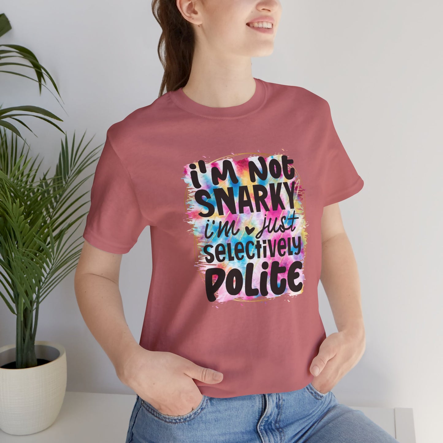 I'm not snarky, I'm just selectively polite sarcastic sarcasm unisex tshirt tee