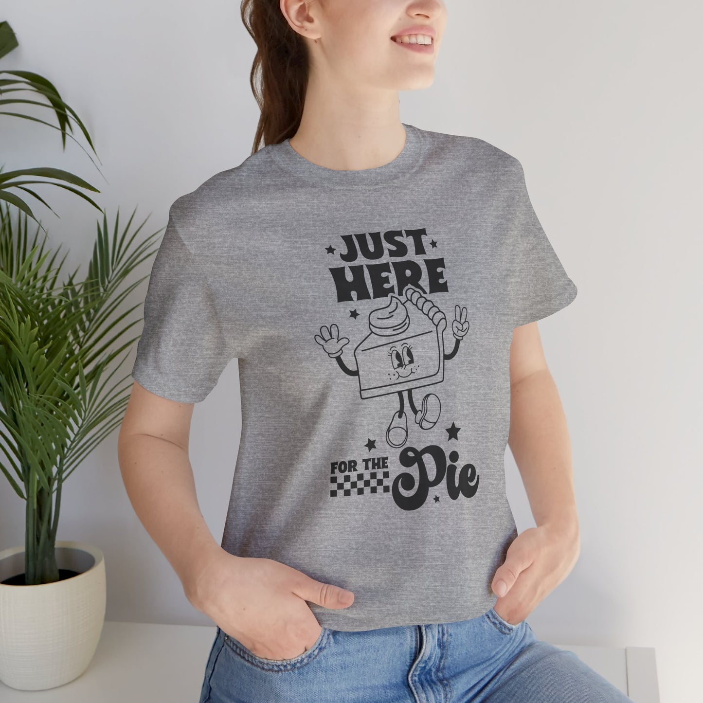 Just Here for the Pie Unisex Tee, Fun Foodie Shirt, Thanksgiving