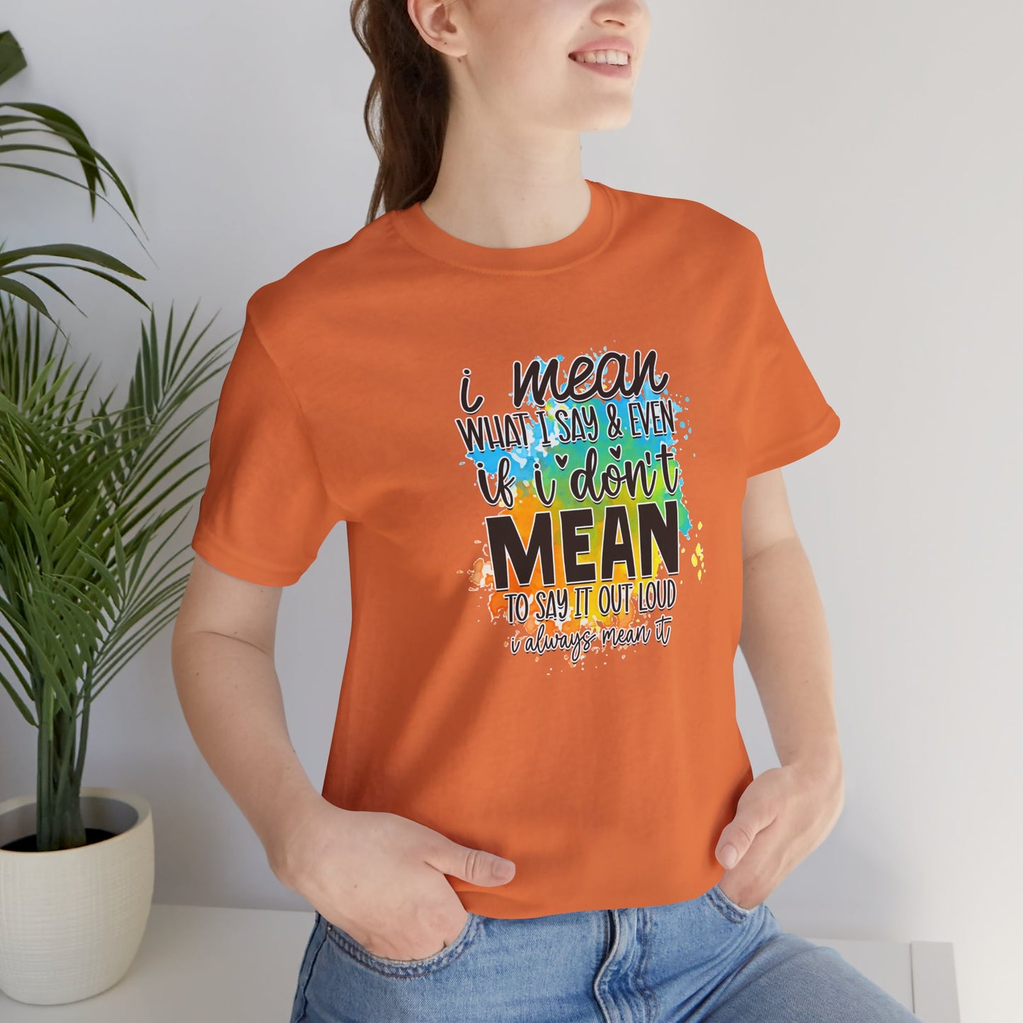 I Mean what I say Unisex Short Sleeve Tee, Inspirational T-Shirt, Funny Quote Shirt, Everyday Wear