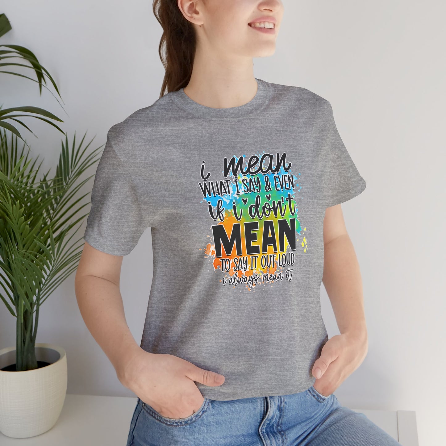 I Mean what I say Unisex Short Sleeve Tee, Inspirational T-Shirt, Funny Quote Shirt, Everyday Wear