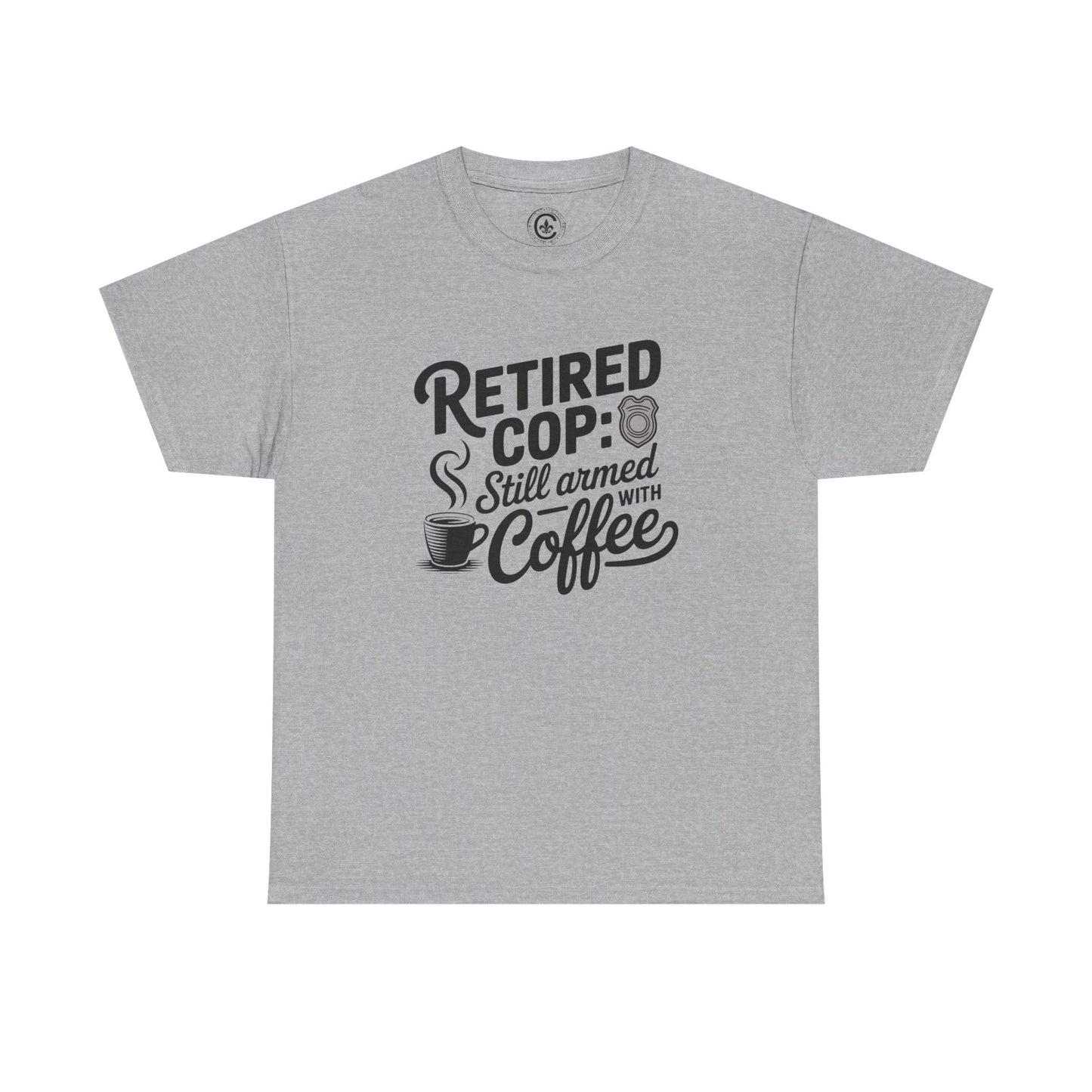 Retired Cop still armed with coffee Graphic Tee, T-Shirt, Unisex Humor Shirt, Gifts for Friends, Casual Wear, law enforcement