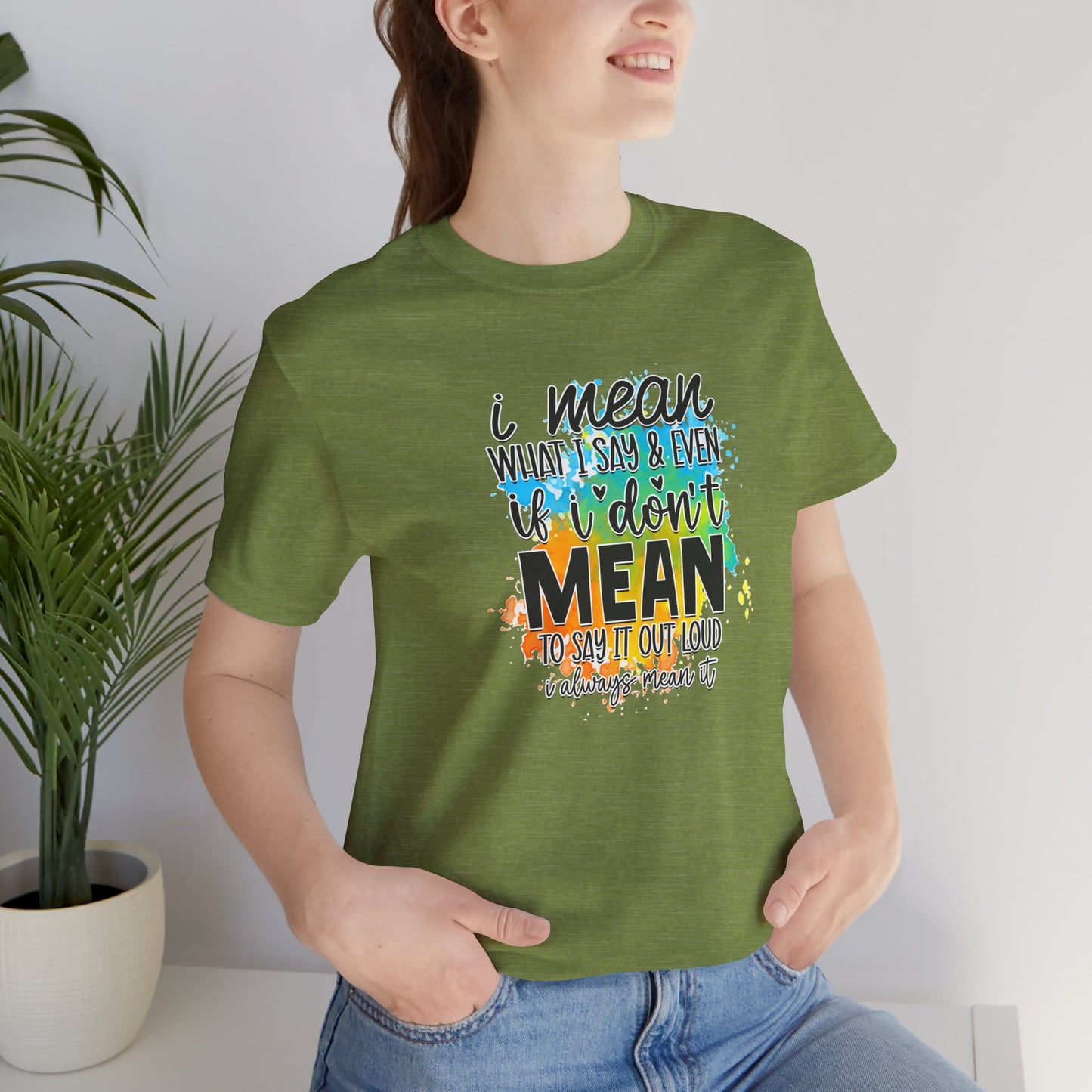 I Mean what I say Unisex Short Sleeve Tee, Inspirational T-Shirt, Funny Quote Shirt, Everyday Wear