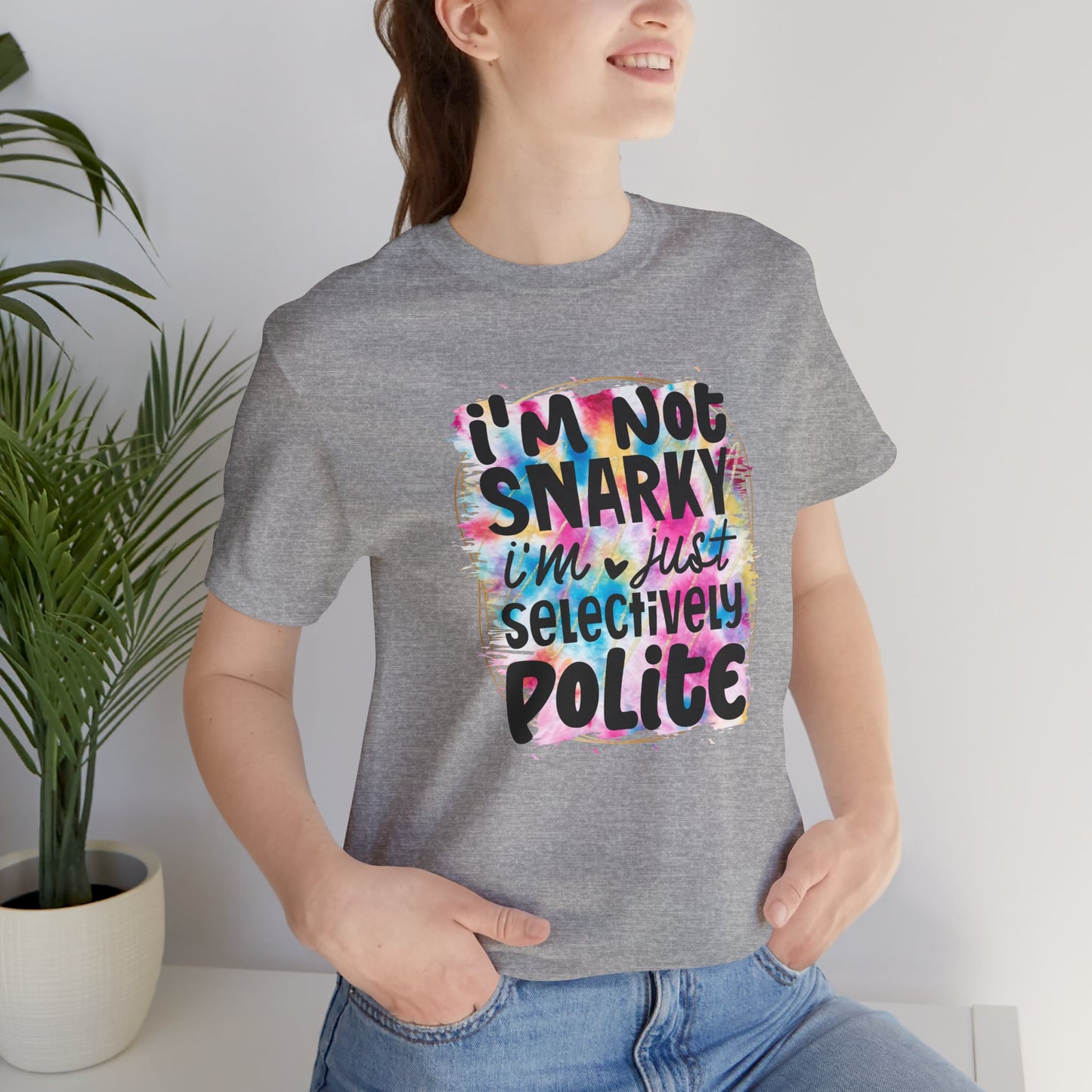 I'm not snarky, I'm just selectively polite sarcastic sarcasm unisex tshirt tee