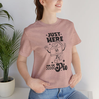 Just Here for the Pie Unisex Tee, Fun Foodie Shirt, Thanksgiving
