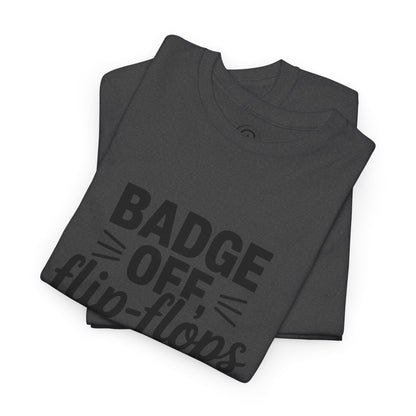 Retired Cop. Badge off, flip flops on first responder, Graphic Tee, T-Shirt, Unisex Humor Shirt, Gifts for Friends, Casual Wear, law enforcement