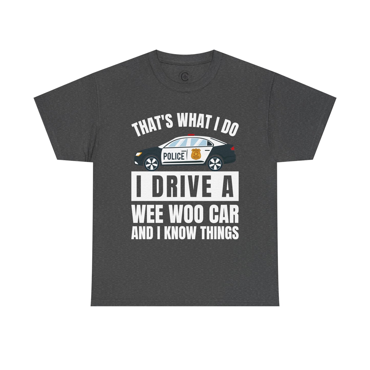 Cop, I drive a woo woo car and I know things Graphic Tee, T-Shirt, Unisex Humor Shirt, Gifts for Friends, Casual Wear, law enforcement