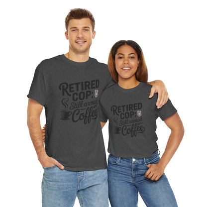 Retired Cop still armed with coffee Graphic Tee, T-Shirt, Unisex Humor Shirt, Gifts for Friends, Casual Wear, law enforcement