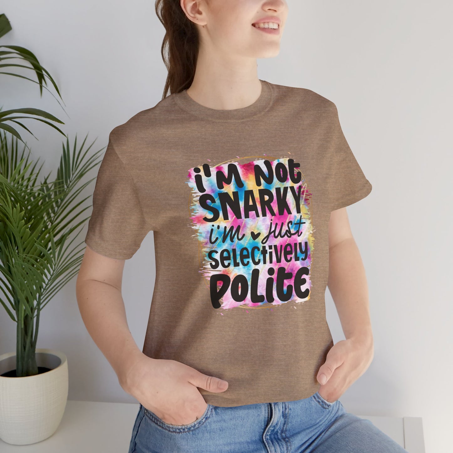 I'm not snarky, I'm just selectively polite sarcastic sarcasm unisex tshirt tee