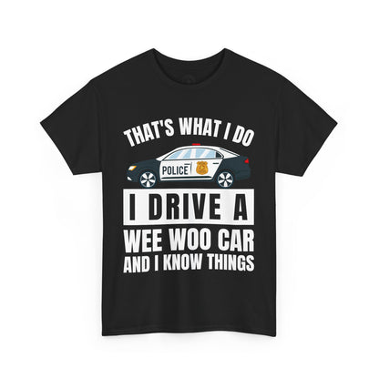 Cop, I drive a woo woo car and I know things Graphic Tee, T-Shirt, Unisex Humor Shirt, Gifts for Friends, Casual Wear, law enforcement