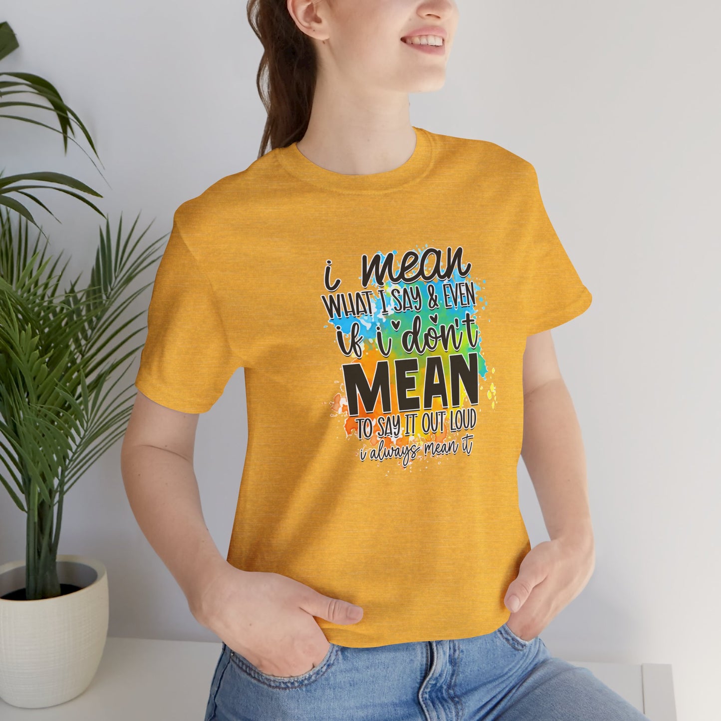 I Mean what I say Unisex Short Sleeve Tee, Inspirational T-Shirt, Funny Quote Shirt, Everyday Wear