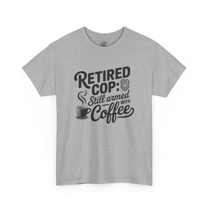 Retired Cop still armed with coffee Graphic Tee, T-Shirt, Unisex Humor Shirt, Gifts for Friends, Casual Wear, law enforcement