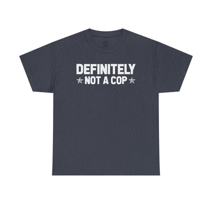 Definitely not a cop Funny Graphic Tee,  T-Shirt, Unisex Humor Shirt, Gifts for Friends, Casual Wear, Statement Tee
