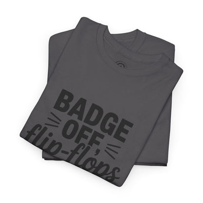 Retired Cop. Badge off, flip flops on first responder, Graphic Tee, T-Shirt, Unisex Humor Shirt, Gifts for Friends, Casual Wear, law enforcement