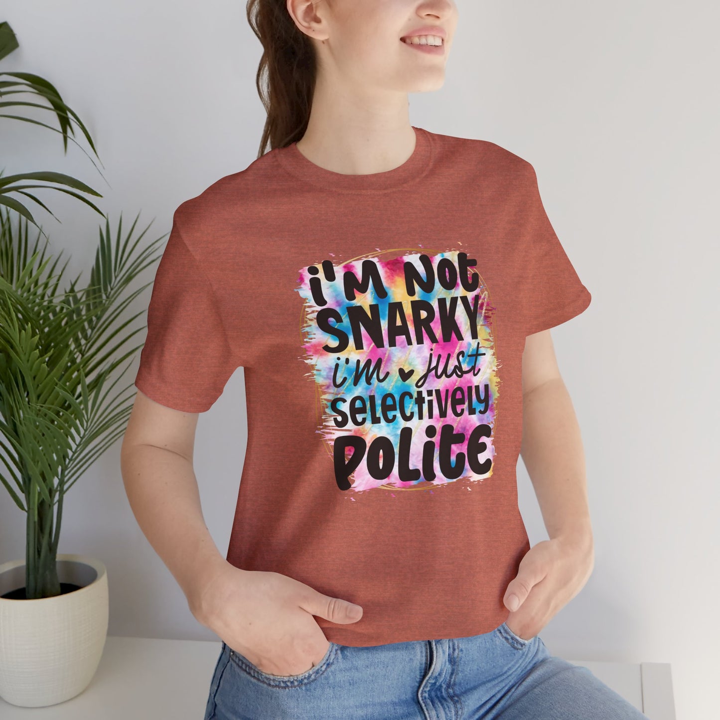 I'm not snarky, I'm just selectively polite sarcastic sarcasm unisex tshirt tee