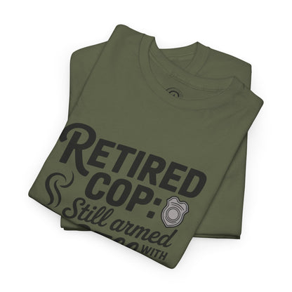 Retired Cop still armed with coffee Graphic Tee, T-Shirt, Unisex Humor Shirt, Gifts for Friends, Casual Wear, law enforcement