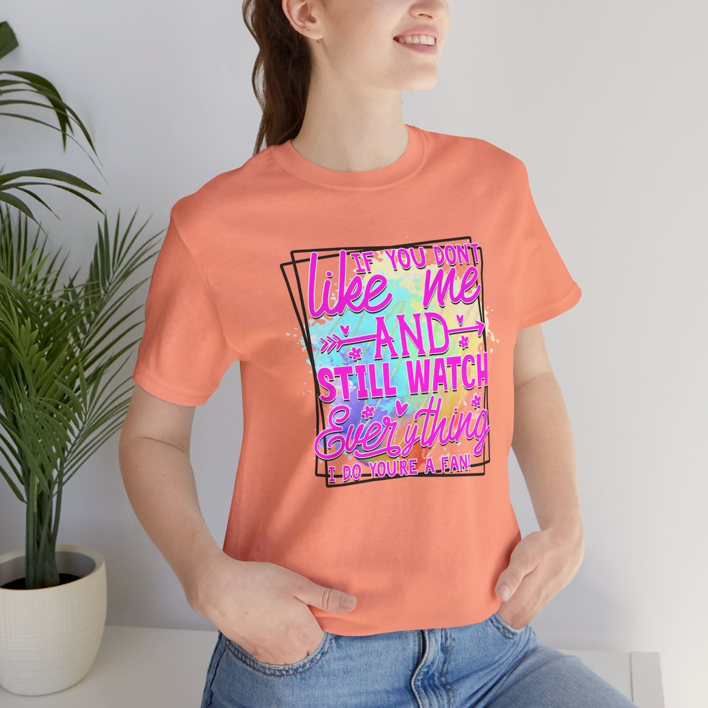 Colorful Short Sleeve Tee - 'If You Don’t Like Me & Still Watch Everything' Statement Tee, Casual Wear, Gift for Friends, Summer [...]
