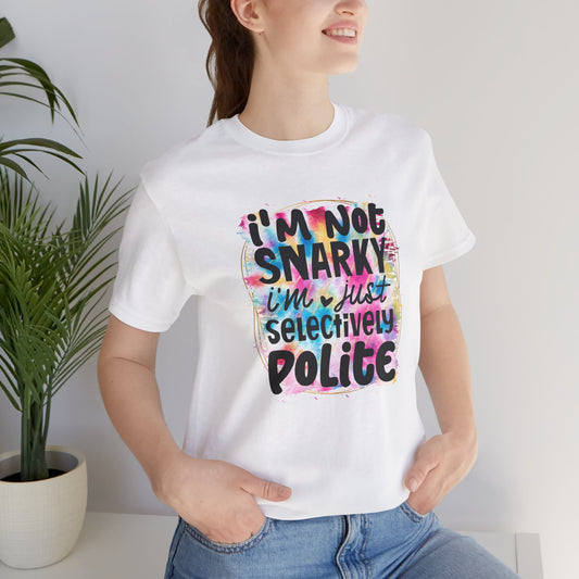 I'm not snarky, I'm just selectively polite sarcastic sarcasm unisex tshirt tee