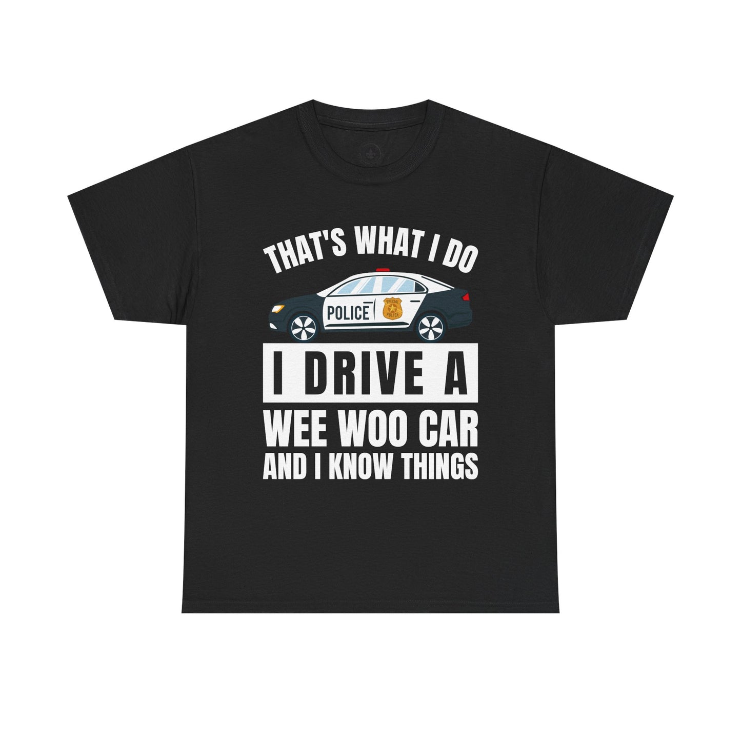 Cop, I drive a woo woo car and I know things Graphic Tee, T-Shirt, Unisex Humor Shirt, Gifts for Friends, Casual Wear, law enforcement
