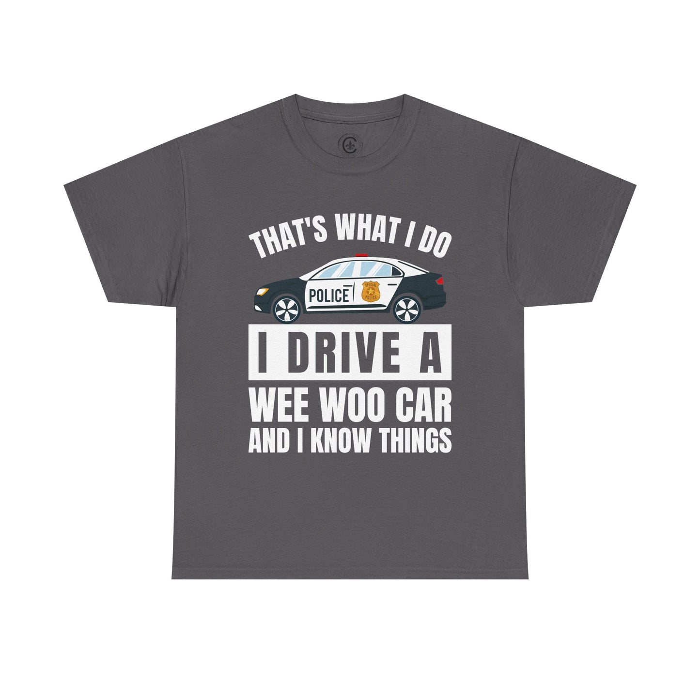 Cop, I drive a woo woo car and I know things Graphic Tee, T-Shirt, Unisex Humor Shirt, Gifts for Friends, Casual Wear, law enforcement