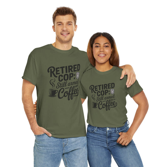 Retired Cop still armed with coffee Graphic Tee, T-Shirt, Unisex Humor Shirt, Gifts for Friends, Casual Wear, law enforcement