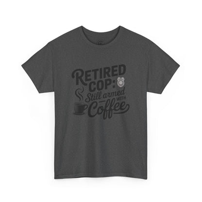 Retired Cop still armed with coffee Graphic Tee, T-Shirt, Unisex Humor Shirt, Gifts for Friends, Casual Wear, law enforcement