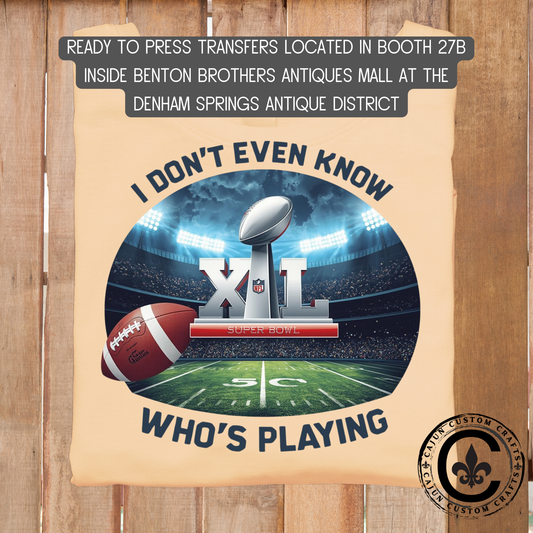 I don't even know who's playing, Superbowl, dtf transfer, tshirt, tumbler, jewelry