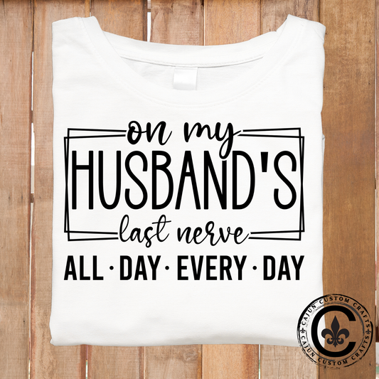 on my husband's last nerve, all day, every day